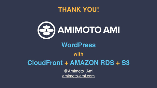 @Amimoto_Ami
amimoto-ami.com
THANK YOU!
WordPress
with
CloudFront + AMAZON RDS + S3
