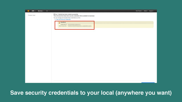 Save security credentials to your local (anywhere you want)
