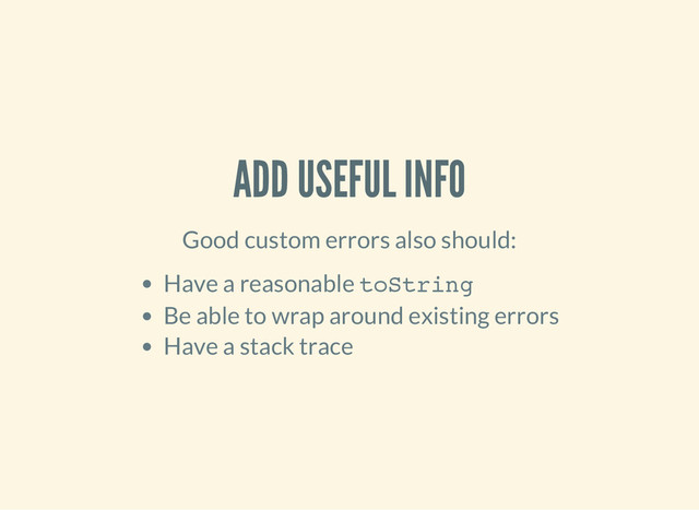 ADD USEFUL INFO
Good custom errors also should:
Have a reasonable t
o
S
t
r
i
n
g
Be able to wrap around existing errors
Have a stack trace
