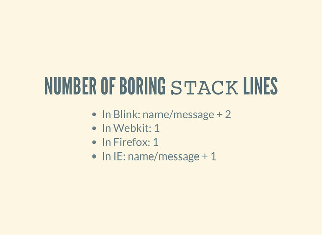 NUMBER OF BORING S
T
A
C
K
LINES
In Blink: name/message + 2
In Webkit: 1
In Firefox: 1
In IE: name/message + 1
