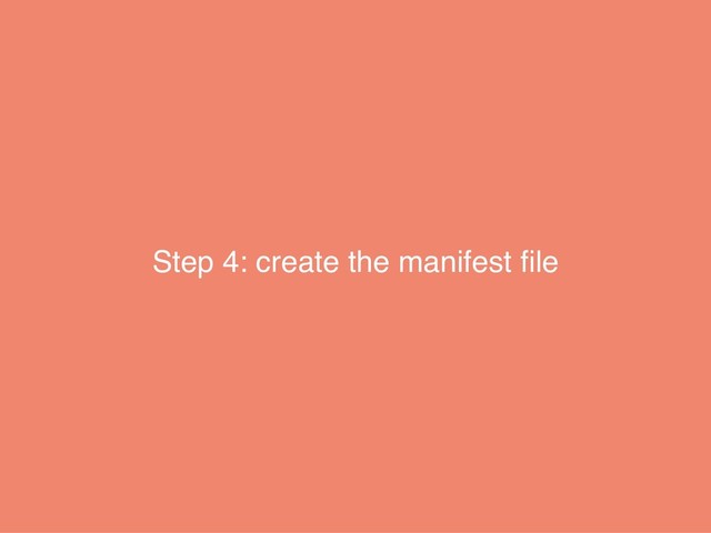 Step 4: create the manifest ﬁle
