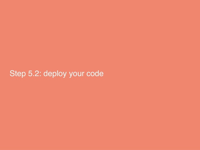 Step 5.2: deploy your code
