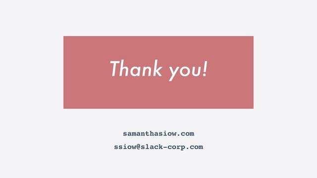 Thank you!
samanthasiow.com
ssiow@slack-corp.com
