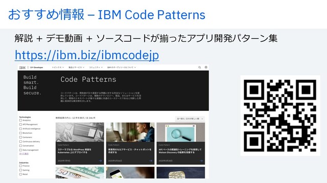 おすすめ情報 – IBM Code Patterns
https://ibm.biz/ibmcodejp
解説 + デモ動画 + ソースコードが揃ったアプリ開発パターン集
