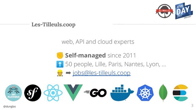 @dunglas
web, API and cloud experts
✊ Self-managed since 2011
⬆ 50 people, Lille, Paris, Nantes, Lyon, ...
👷 ➡ jobs@les-tilleuls.coop
Les-Tilleuls.coop
3

