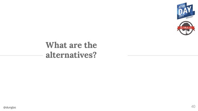 @dunglas
What are the
alternatives?
40
