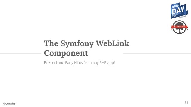 @dunglas
The Symfony WebLink
Component
Preload and Early Hints from any PHP app!
51
