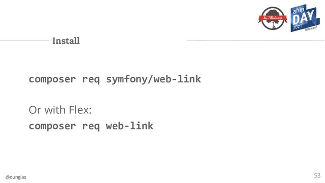 @dunglas
Install
53
composer req symfony/web-link
Or with Flex:
composer req web-link
