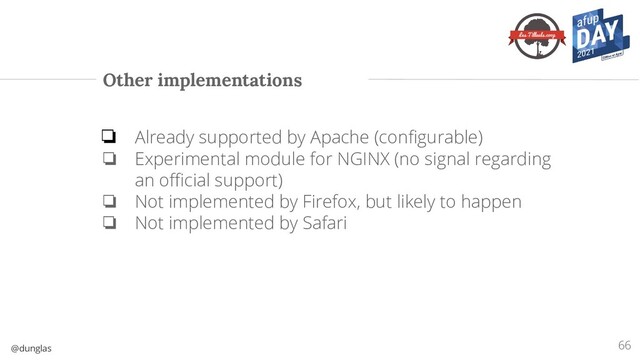 @dunglas
Other implementations
❏ Already supported by Apache (conﬁgurable)
❏ Experimental module for NGINX (no signal regarding
an oﬃcial support)
❏ Not implemented by Firefox, but likely to happen
❏ Not implemented by Safari
66
