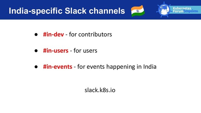 India-specific Slack channels
● #in-dev - for contributors
● #in-users - for users
● #in-events - for events happening in India
slack.k8s.io
