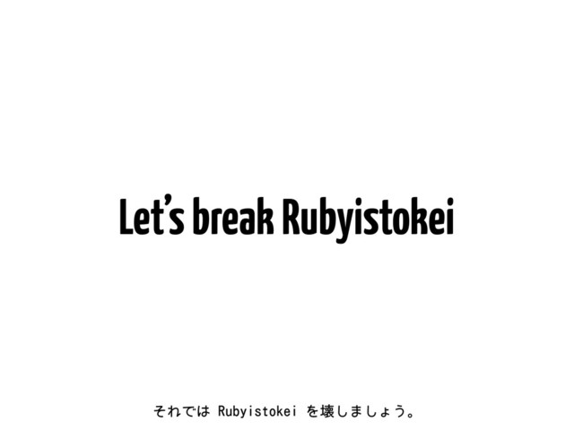 Let’s break Rubyistokei
ͦΕͰ͸3VCZJTUPLFJΛյ͠·͠ΐ͏ɻ
