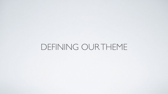 DEFINING OUR THEME

