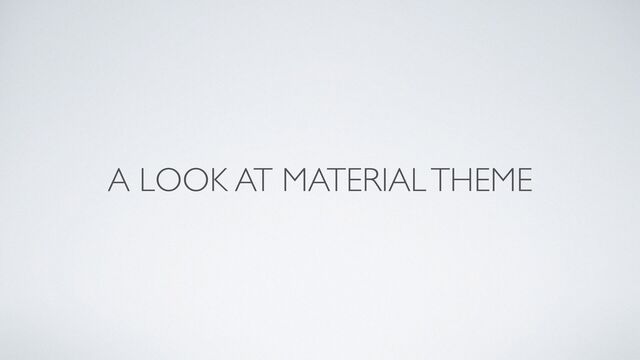 A LOOK AT MATERIAL THEME
