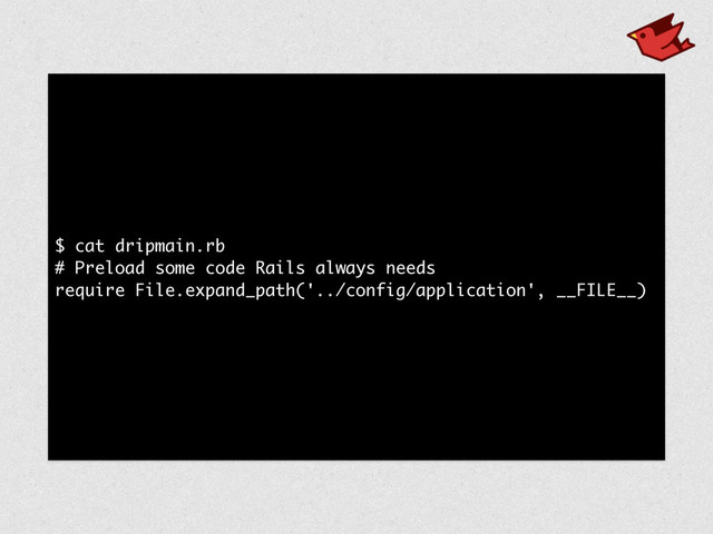 $ cat dripmain.rb
# Preload some code Rails always needs
require File.expand_path('../config/application', __FILE__)
