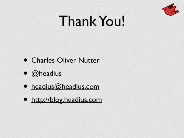 Thank You!
• Charles Oliver Nutter	

• @headius	

• headius@headius.com	

• http://blog.headius.com

