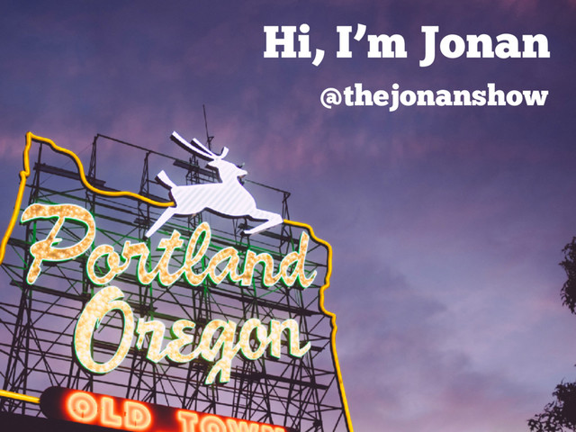 Hi, I’m Jonan
@thejonanshow
