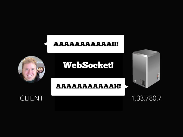AAAAAAAAAAAH!
AAAAAAAAAAAH!
WebSocket!
