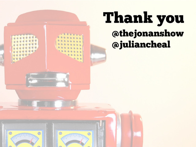 Thank you
@thejonanshow
@juliancheal
