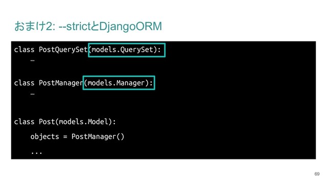 おまけ2: --strictとDjangoORM
class PostQuerySet(models.QuerySet):
…
class PostManager(models.Manager):
…
class Post(models.Model):
objects = PostManager()
...
69
