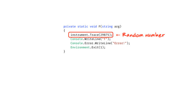 private static void F(string arg)
{
instrument.Trace(29875);
Console.WriteLine("f");
Console.Error.WriteLine("Error!");
Environment.Exit(1);
}
← Random number
