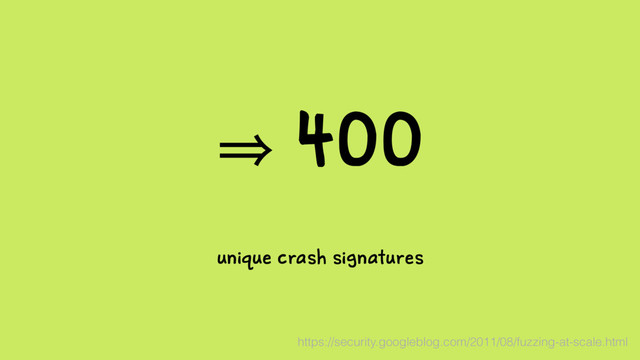 㱺 400
unique crash signatures
https://security.googleblog.com/2011/08/fuzzing-at-scale.html
