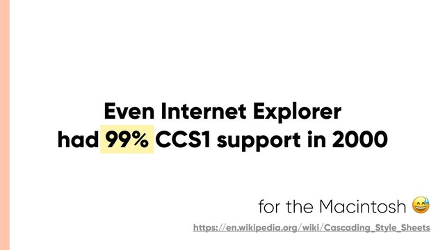 Even Internet Explorer
had 99% CCS1 support in 2000
for the Macintosh 
https://en.wikipedia.org/wiki/Cascading_Style_Sheets
