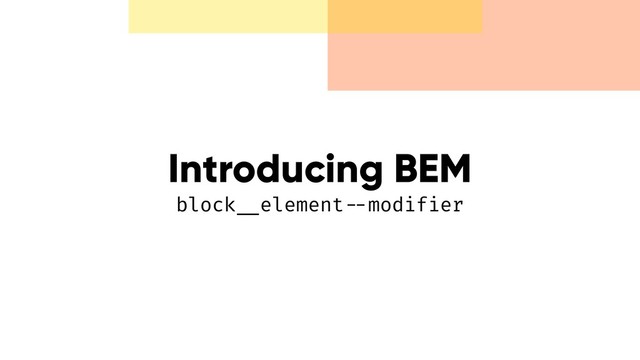 Introducing BEM 
block!__element!--modifier
