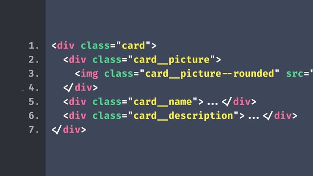 ¸
<div class="card">
<div class="card!__picture">
<img class="card!__picture!--rounded" src="!</div>%0A<div%20class=">!!...!</div>
<div class="card!__description">!!...!</div>
!</div>
1.
2.
3.
4.
5.
6.
7.
