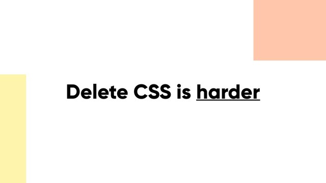 Delete CSS is harder

