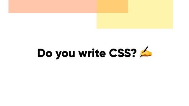 Do you write CSS? ✍
