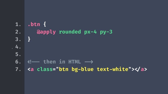 ¸
.btn {
@apply rounded px-4 py-3
}
!!!
<a class="btn bg-blue text-white">!</a>
1.
2.
3.
4.
5.
6.
7.
