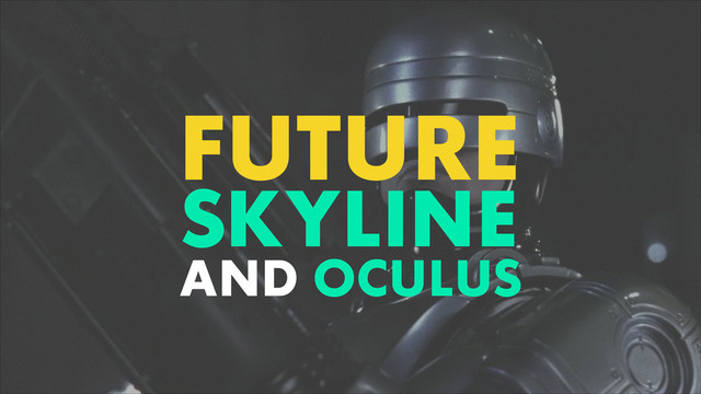 FUTURE
SKYLINE
AND OCULUS
