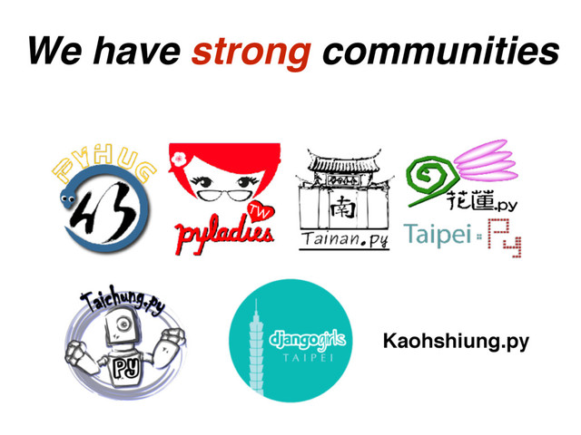 We have strong communities
Kaohshiung.py
