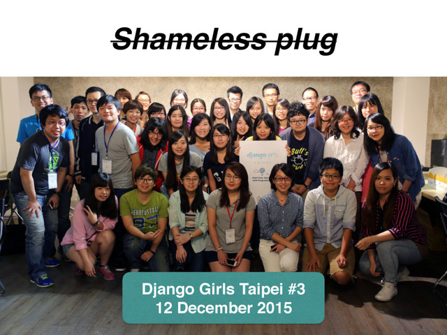 Shameless plug
Django Girls Taipei #3
12 December 2015
