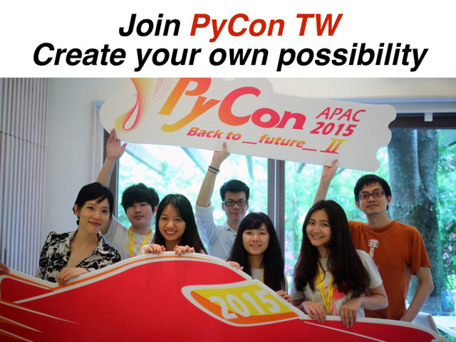 Join PyCon TW 
Create your own possibility
