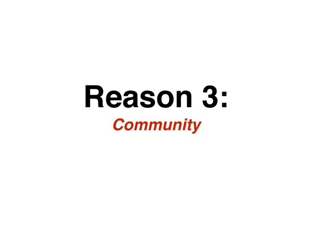 Reason 3:
Community
