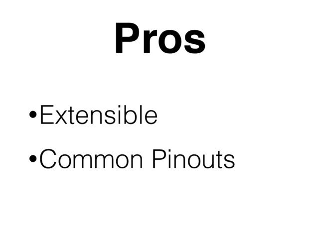 Pros
•Extensible
•Common Pinouts
