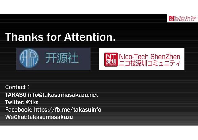 Thanks for Attention.
Contact：
TAKASU info@takasumasakazu.net
Twitter: @tks
Facebook: https://fb.me/takasuinfo
WeChat:takasumasakazu
