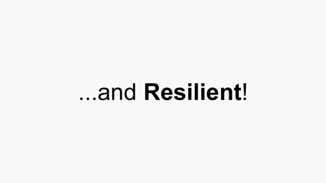 ...and Resilient!
