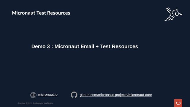 Micronaut Test Resources
Copyright © 2022, Oracle and/or its affiliates
Demo 3 : Micronaut Email + Test Resources
micronaut.io github.com/micronaut-projects/micronaut-core

