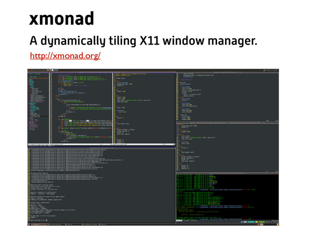 xmonad
http://xmonad.org/
A dynamically tiling X11 window manager.
