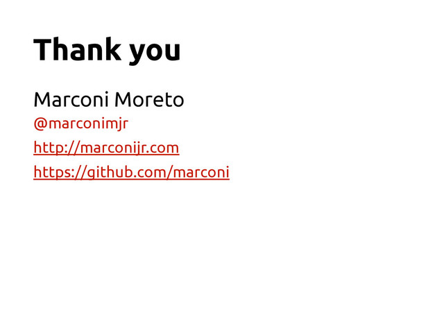 Thank you
Marconi Moreto
@marconimjr
http://marconijr.com
https://github.com/marconi
