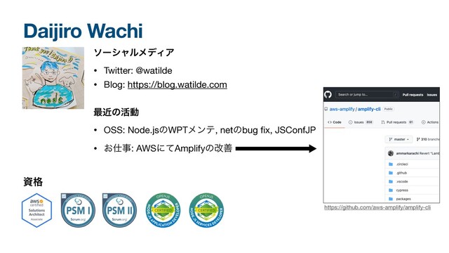 Daijiro Wachi
ιʔγϟϧϝσΟΞ
• Twitter: @watilde

• Blog: https://blog.watilde.com

࠷ۙͷ׆ಈ
• OSS: Node.jsͷWPTϝϯς, netͷbug
fi
x, JSConfJP

• ͓࢓ࣄ: AWSʹͯAmplifyͷվળ
ࢿ֨
https://github.com/aws-amplify/amplify-cli
