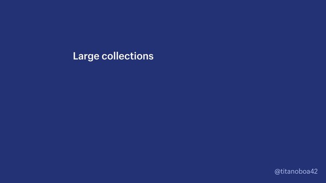 @titanoboa42
Large collections
