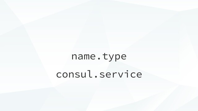 name.type
consul.service
