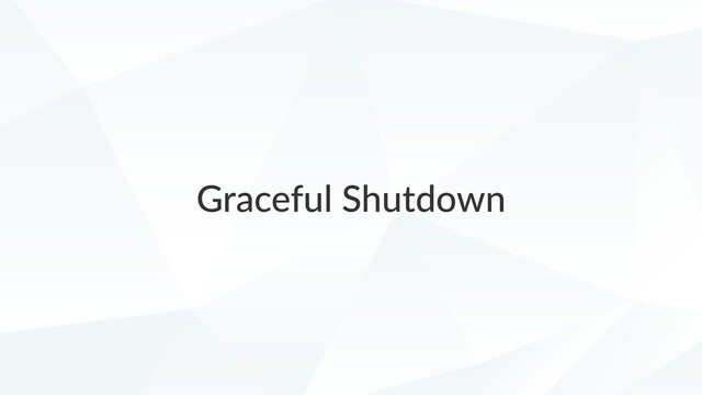 Graceful Shutdown
