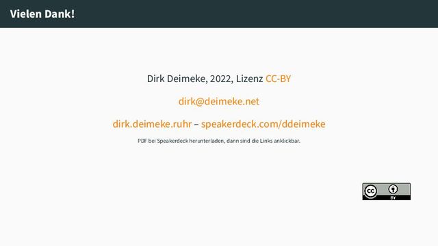 Vielen Dank!
Dirk Deimeke, 2022, Lizenz CC-BY
dirk@deimeke.net
dirk.deimeke.ruhr – speakerdeck.com/ddeimeke
PDF bei Speakerdeck herunterladen, dann sind die Links anklickbar.
