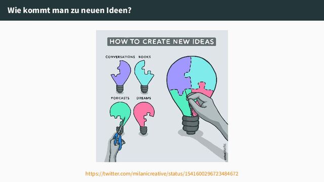Wie kommt man zu neuen Ideen?
https://twitter.com/milanicreative/status/1541600296723484672
