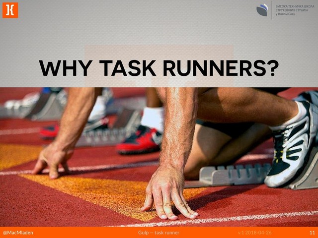 @MacMladen Gulp — task runner v.1 2018-04-26
]{
WHY TASK RUNNERS?
11
