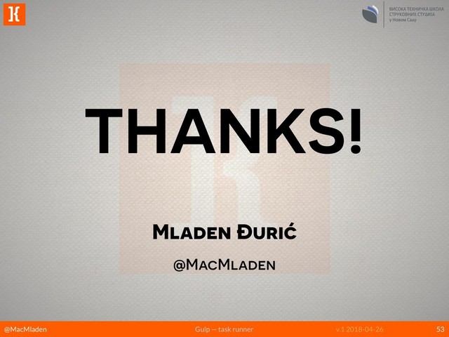 @MacMladen Gulp — task runner v.1 2018-04-26
]{
THANKS!
53
Mladen Đurić
@MacMladen
